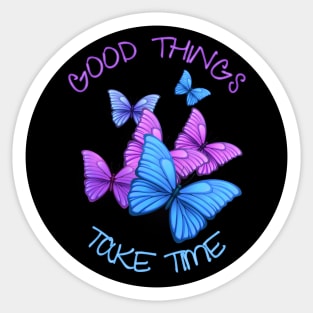 Good Things Take Time Sticker